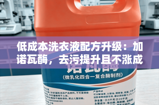 低成本洗衣液配方升级：加诺瓦酶，去污提升且不涨成本