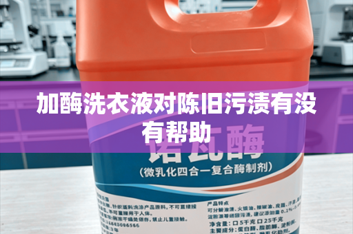加酶洗衣液对陈旧污渍有没有帮助