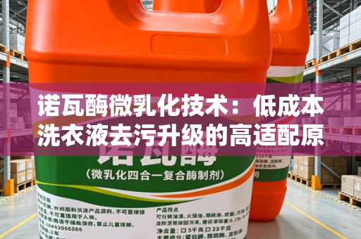 诺瓦酶微乳化技术：低成本洗衣液去污升级的高适配原料