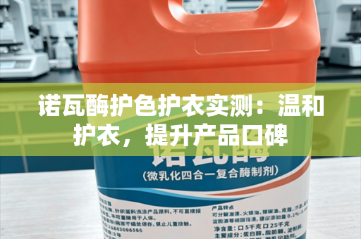 诺瓦酶护色护衣实测：温和护衣，提升产品口碑
