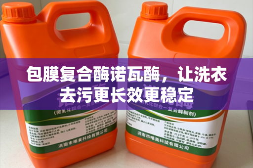 包膜复合酶诺瓦酶，让洗衣去污更长效更稳定