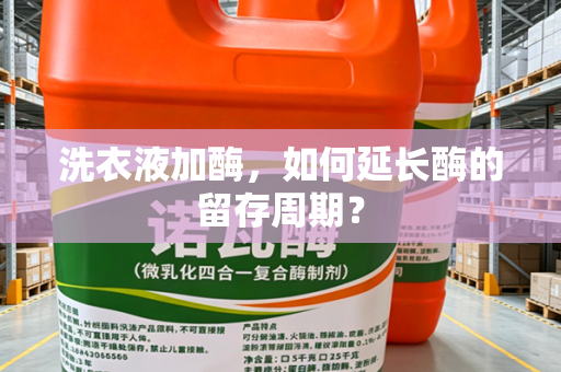 洗衣液加酶，如何延长酶的留存周期？