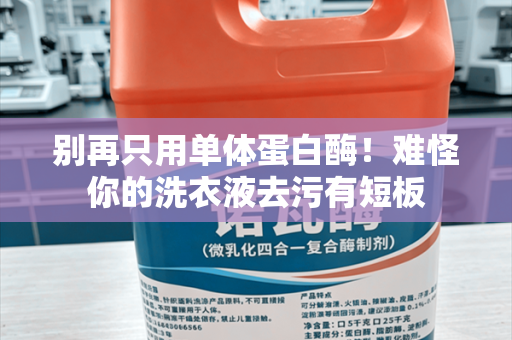 别再只用单体蛋白酶！难怪你的洗衣液去污有短板